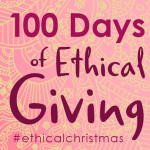 100 Days of Ethical Giving Campaign #EthicalChristmas